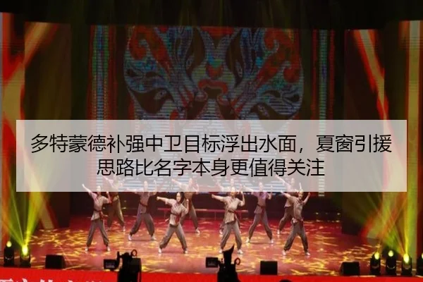 多特蒙德补强中卫目标浮出水面，夏窗引援思路比名字本身更值得关注